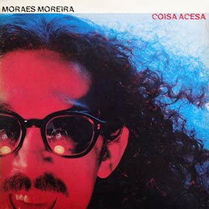 Moraes Moreira - Coisa Acesa